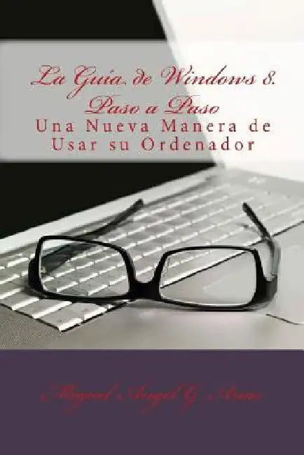 La Guía de Windows 8. Paso a Paso by G. Arias, Miguel Angel