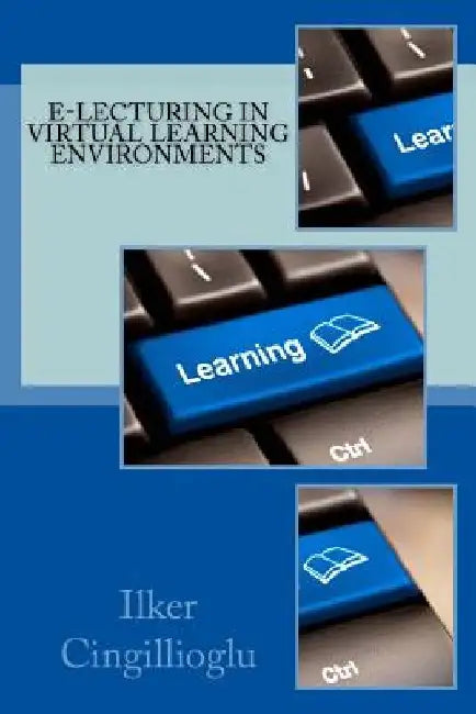 E-lecturing in Virtual Learning Environments by Ilker Cingillioglu