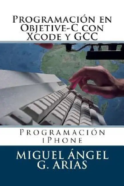 Programación En Objetive-C Con Xcode Y Gcc by G. Arias, Miguel Angel