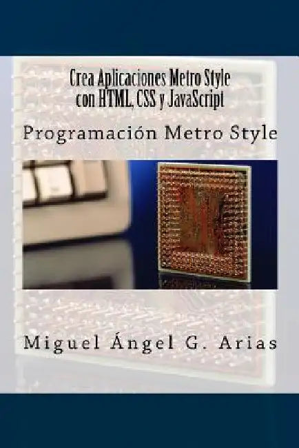 Crea Aplicaciones Metro Style Con Html, CSS Y JavaScript by G. Arias, Miguel Angel