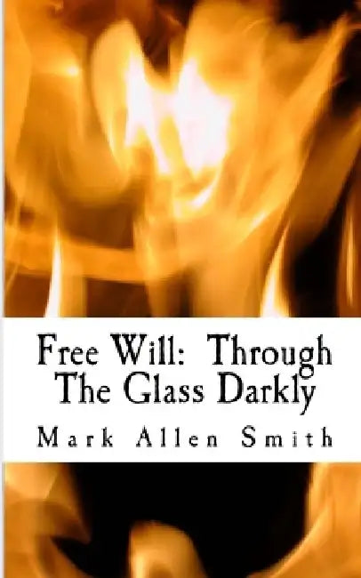 Free Will: Through The Glass Darkly by Mark Allen Smith