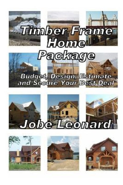 Timber Frame Home Package: Budget, Design, Estimate, and Secure Your Best Price by Jobe David Leonard