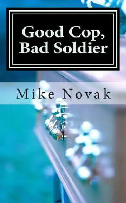 Good Cop, Bad Soldier by Michael A. Novak
