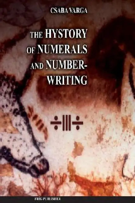 The History of Numerals and Number-Writing by Csaba Varga