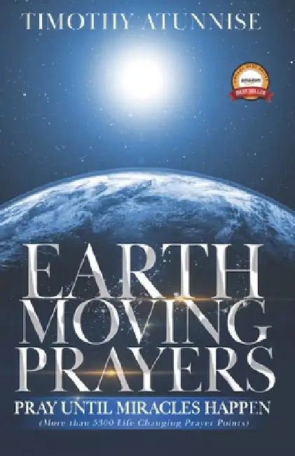 Earth-Moving Prayers: Pray Until Miracle Happens by Timothy Atunnise