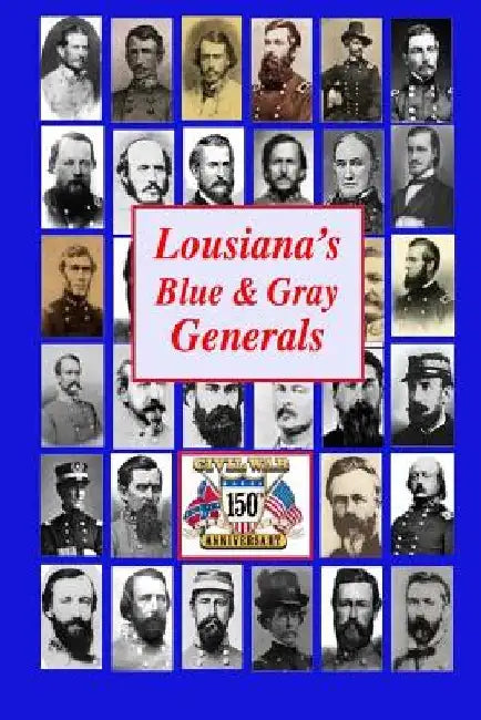 Louisiana's Blue & Gray Generals: Civil War Generals of the Bayou State: 150th Civil War Anniversary by Randy Decuir