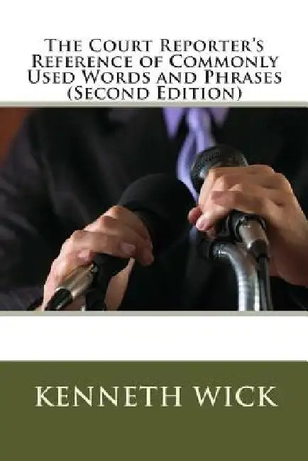 The Court Reporter's Reference of Commonly Used Words and Phrases: (Second Edition) by Kenneth a. Wick