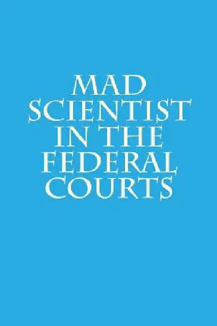 Mad Scientist in the Federal Courts by Joshua Warren