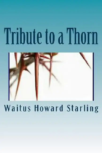 Tribute to a Thorn by Waitus Howard Starling