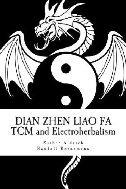 Dian Zhen Liao Fa: TCM and Electroherbalism by Randall R. Bornemann