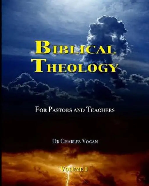 Biblical Theology for Pastors and Teachers by Charles Vogan