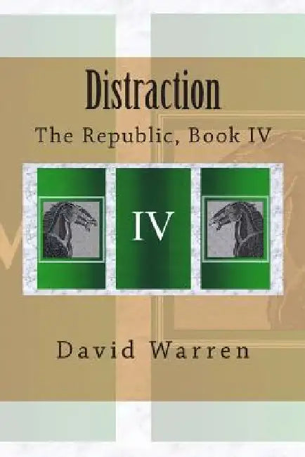 Distraction: The Republic, Book IV by David Warren