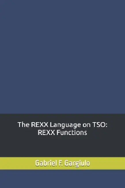 The REXX Language on TSO: REXX Functions by Gabriel F. Gargiulo