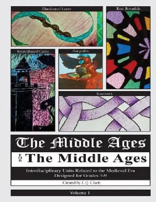 The Middle Ages for the Middle Ages: Volume 1: Interdisciplinary Units Related to the Medieval Era Designed For Grades 5-9 by J. Q. Cluett