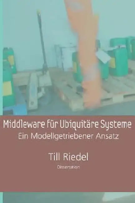 Middleware für Ubiquitäre Systeme: Ein Modellgetriebener Entwicklungsansatz by Riedel, Till