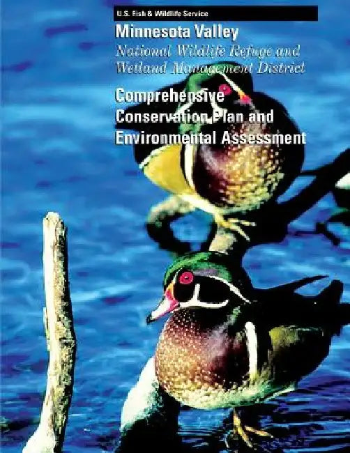 Minnesota Valley: National Wildlife Refuge and Wetland Management District: Comprehensive Conservation Plan and Environmental Assessment by U S Fish & Wildlife Service