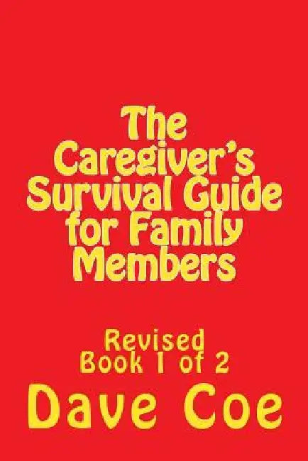 The Caregiver's Survival Guide for Family Members: Revised by Dave Coe