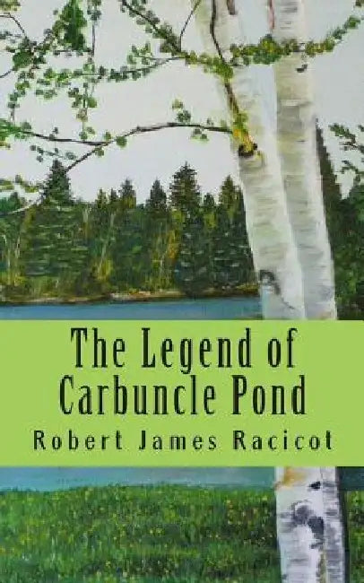 The Legend of Carbuncle Pond by Robert James Racicot