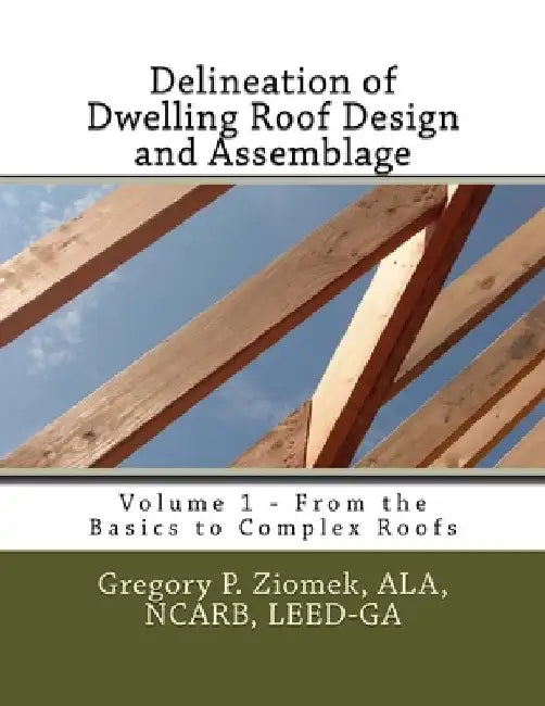 Delineation of Dwelling Roof Design and Assemblage: From the Basics to Complex Roofs by Ala Ncarb Ziomek