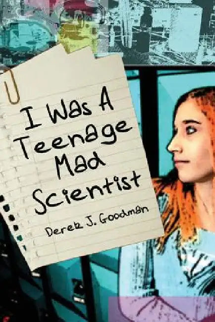 I Was a Teenage Mad Scientist by Derek J. Goodman