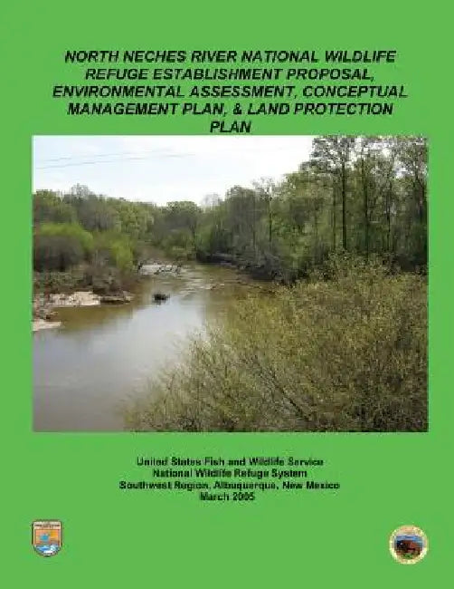 North Neches River National Wildlife Refuge Establishment Proposal, Environment Assessment, Conceptual Management Plan and Land Protection Plan by U S Fish & Wildlife Service