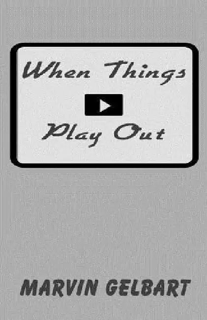 When Things Play Out by Marvin Gelbart