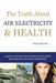 The Truth About Air Electricity & Health: A guide on the use of air ionization and other natural approaches for 21st century health issues. by Rosalind Tan