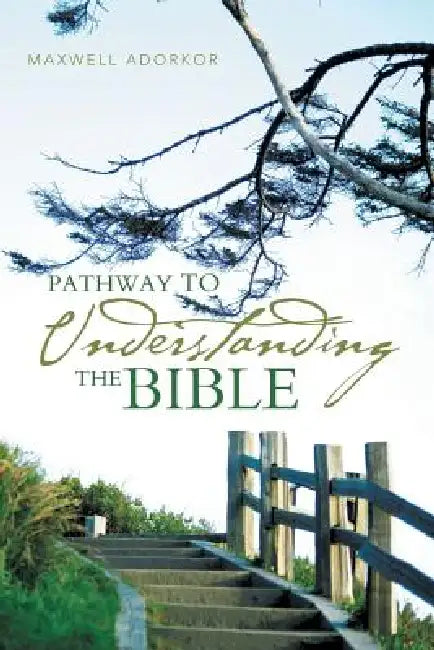 Pathway to Understanding the Bible by Maxwell Adorkor