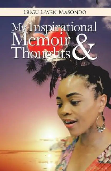 My Inspirational Memoir and Thoughts by Gugu Gwen Masondo