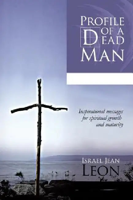 Profile of a Dead Man: Inspirational Messages for Spiritual Growth and Maturity by Israel Jean Leon