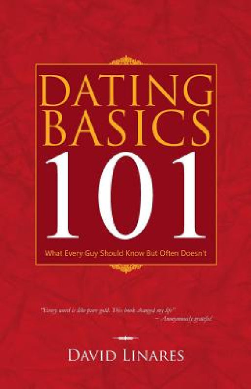 Dating Basics 101: What Every Guy Should Know But Often Doesn't by David Linares