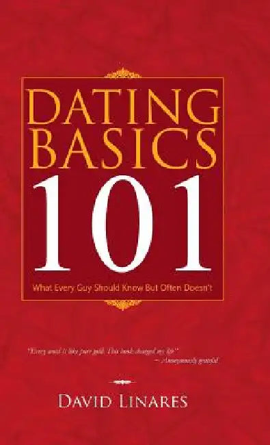 Dating Basics 101: What Every Guy Should Know But Often Doesn't by David Linares