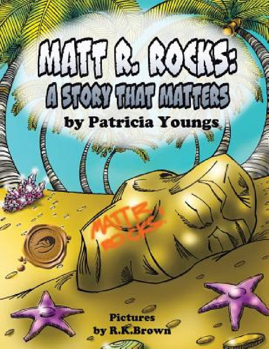 Matt R. Rocks: A Story That Matters by Patricia Youngs