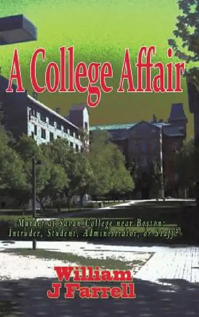 A College Affair: Murder at Savan College Near Boston: Intruder, Student, Administration, or Staff? by William J. Farrell