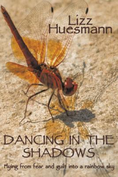 Dancing in the Shadows: Flying from Fear and Guilt Into a Rainbow Sky by Lizz Huesmann