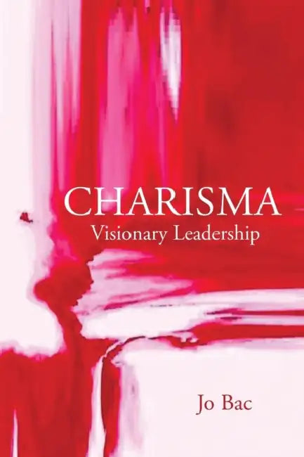 Charisma: Visionary Leadership by Jo Bac