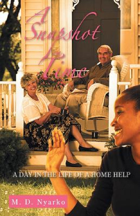 A Snapshot in Time: A Day in the Life of a Home Help by M. D. Nyarko