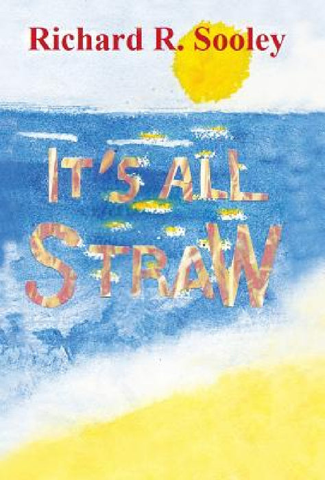 It's All Straw by Richard R. Sooley