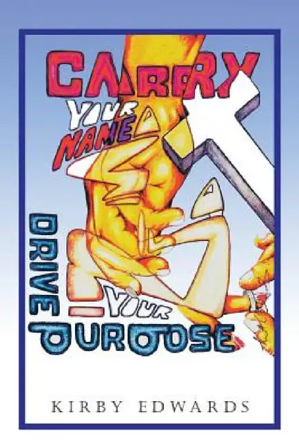 Carry Your Name: Drive Your Purpose by Kirby Edwards