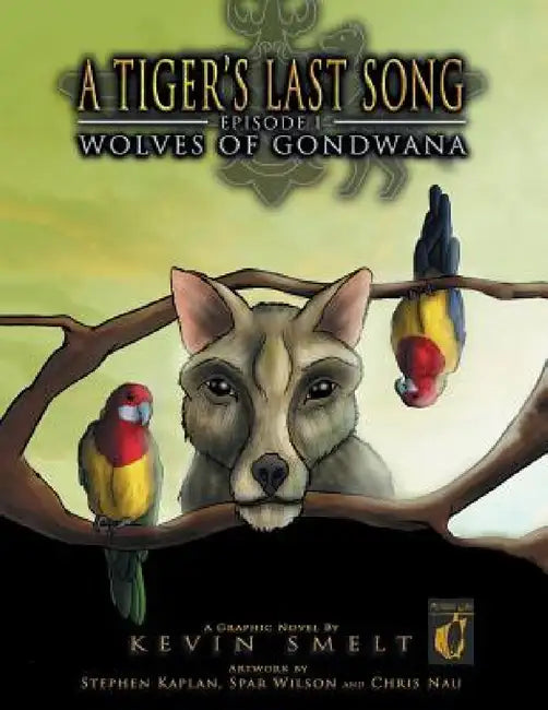A Tiger's Last Song: Episode 1: Wolves of Gondwana by Kevin Smelt
