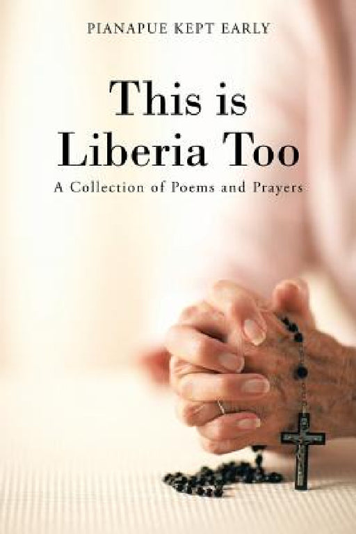 This is Liberia Too: A Collection of Poems and Prayers by Pianapue Kept Early