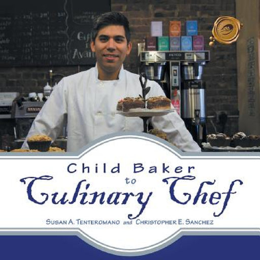 Child Baker to Culinary Chef by Susan A. Tenteromano