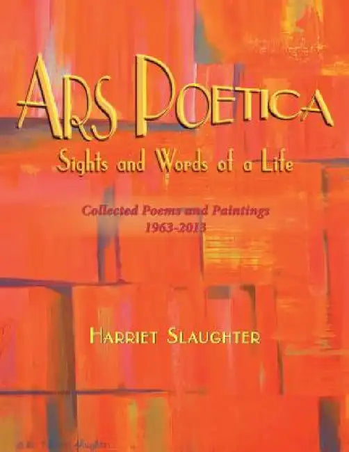 Ars Poetica: Sights and Words of a Life by Harriet Slaughter