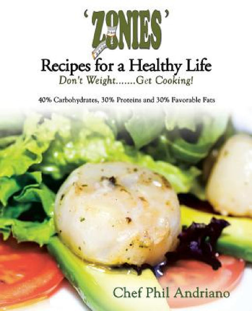 'Zonies' Recipes for a Healthy Life: Don't Weight....... Get Cooking! by Chef Phil Andriano