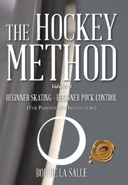 The Hockey Method: BEGINNER SKATING - BEGINNER PUCK CONTROL (For Parents and Instructors) by Bob De La Salle