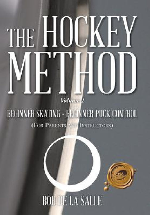 The Hockey Method: BEGINNER SKATING - BEGINNER PUCK CONTROL (For Parents and Instructors) by Bob De La Salle