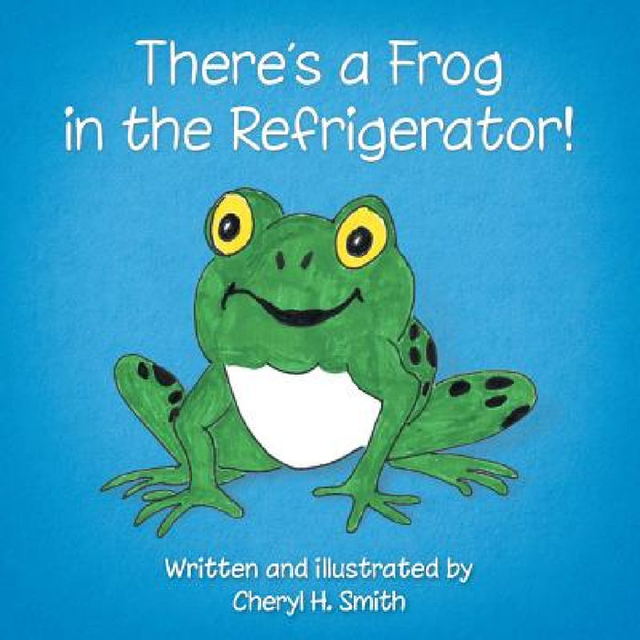 There's a Frog in the Refrigerator! by Cheryl H. Smith