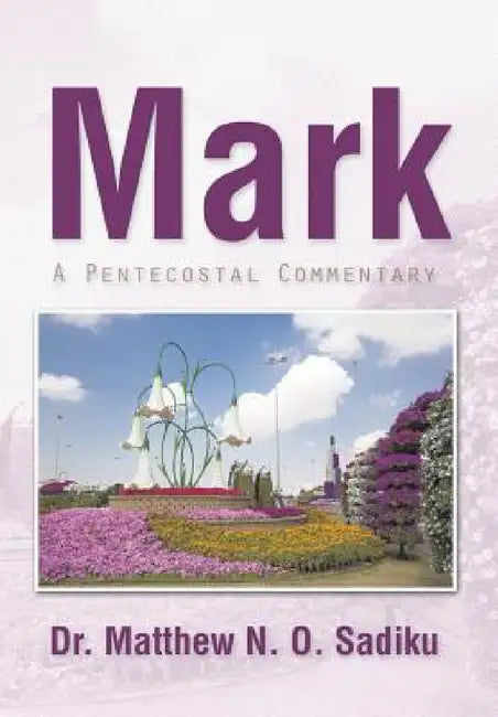 Mark: A Pentecostal Commentary by Matthew N. O. Sadiku