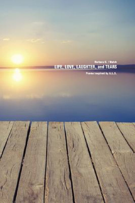 Life, Love, Laughter, and Tears by Barbara G. Walsh