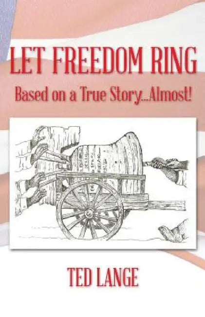 Let Freedom Ring: Based on a True Story...Almost! by Ted Lange